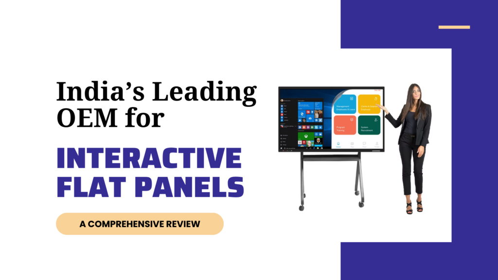 India’s Leading OEM for Interactive Flat Panels: A Comprehensive Review